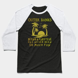 Outer Banks, Being a Fugitive has never been so much fun Baseball T-Shirt